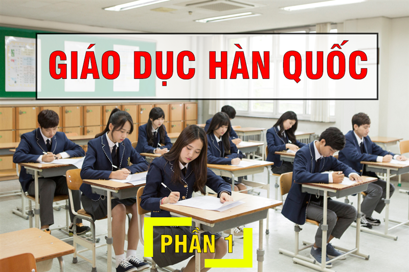 Lý do nền giáo dục của Hàn Quốc luôn nằm trong TOP đầu và Việt Nam cần học hỏi điều gì từ họ (Phần 1)